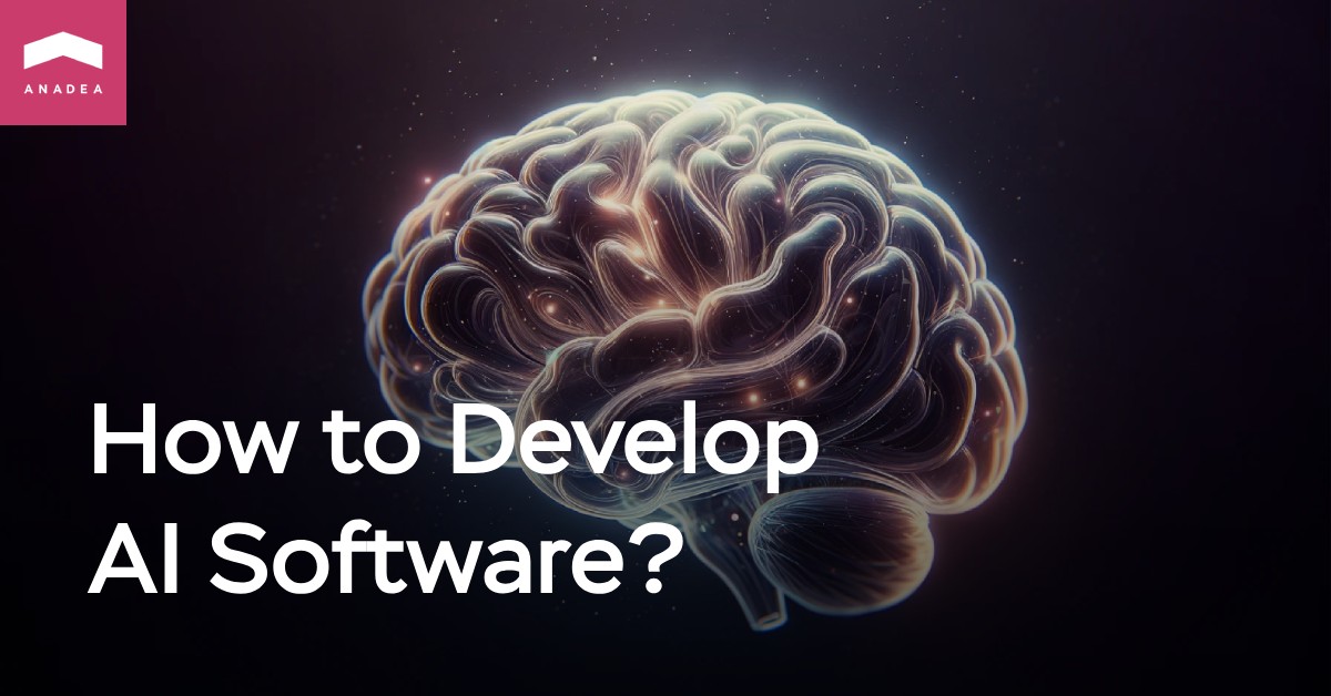 How to Create AI Software: Key Steps, Benefits, and Tips - Anadea